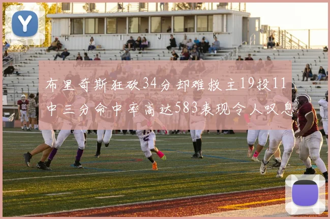 布里奇斯狂砍34分却难救主19投11中三分命中率高达583表现令人叹息