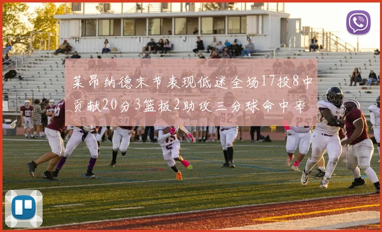 莱昂纳德末节表现低迷全场17投8中贡献20分3篮板2助攻三分球命中率50