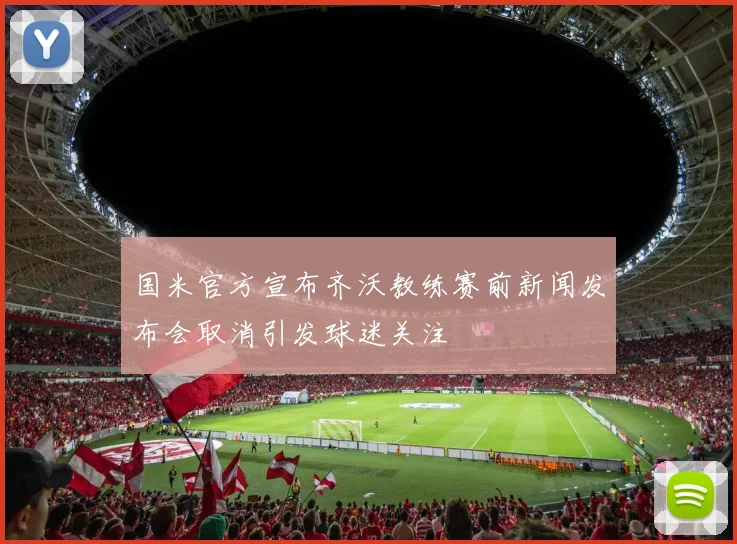 国米官方宣布齐沃教练赛前新闻发布会取消引发球迷关注