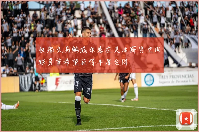 快船交易鲍威尔意在灵活薪资空间球员曾希望获得丰厚合同